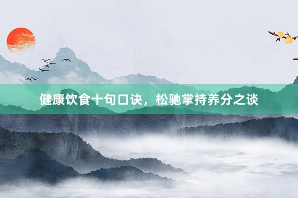 健康饮食十句口诀，松驰掌持养分之谈